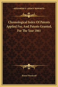 Chronological Index Of Patents Applied For, And Patents Granted, For The Year 1861