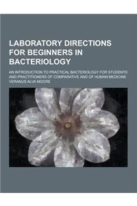 Laboratory Directions for Beginners in Bacteriology; An Introduction to Practical Bacteriology for Students and Practitioners of Comparative and of Hu