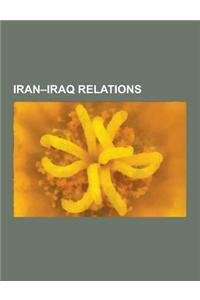 Iran-Iraq Relations: Ambassadors of Iran to Iraq, Iran-Iraq War, Iran-Iraq Border, Persian Gulf, Shatt Al-Arab, Halabja Poison Gas Attack,