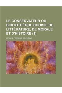 Le Conservateur Ou Bibliotheque Choisie de Litterature, de Morale Et D'Histoire (1 )