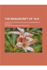The Manuscript of 1814; A History of Events Which Led to the Abdication of Napoleon