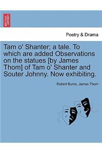 Tam O' Shanter; A Tale. to Which Are Added Observations on the Statues [By James Thom] of Tam O' Shanter and Souter Johnny. Now Exhibiting.