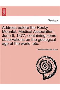 Address Before the Rocky Mountal. Medical Association, June 6, 1877; Containing Some Observations on the Geological Age of the World, Etc.