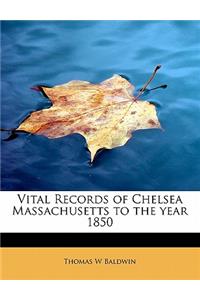 Vital Records of Chelsea Massachusetts to the Year 1850