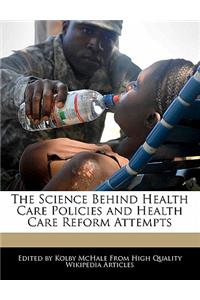 The Science Behind Health Care Policies and Health Care Reform Attempts