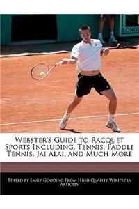 Webster's Guide to Racquet Sports Including, Tennis, Paddle Tennis, Jai Alai, and Much More