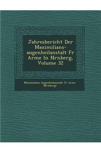 Jahresbericht Der Maximilians-Augenheilanstalt Fur Arme in N Rnberg, Volume 32