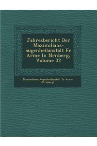 Jahresbericht Der Maximilians-Augenheilanstalt Fur Arme in N Rnberg, Volume 32