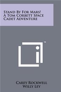 Stand By For Mars! A Tom Corbett Space Cadet Adventure