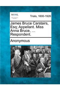 James Bruce Carstairs, Esq; Appellant. Miss Anna Bruce, ... Respondent.