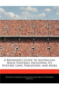 A Beginner's Guide to Australian Rules Football Including Its History, Laws, Variations, and More