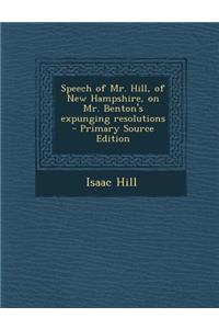 Speech of Mr. Hill, of New Hampshire, on Mr. Benton's Expunging Resolutions