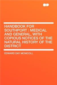 Handbook for Southport: Medical and General, with Copious Notices of the Natural History of the District