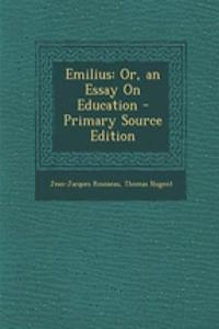 Emilius: Or, an Essay on Education - Primary Source Edition