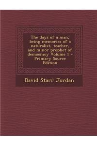 The Days of a Man, Being Memories of a Naturalist, Teacher, and Minor Prophet of Democracy Volume 1