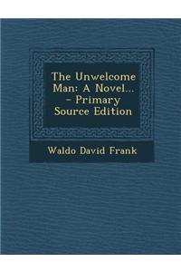 The Unwelcome Man: A Novel...