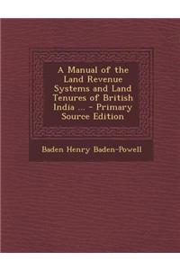 A Manual of the Land Revenue Systems and Land Tenures of British India ...