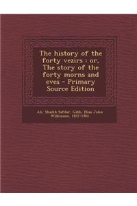 The History of the Forty Vezirs: Or, the Story of the Forty Morns and Eves - Primary Source Edition