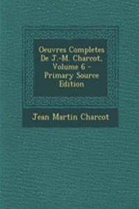 Oeuvres Completes de J.-M. Charcot, Volume 6 - Primary Source Edition