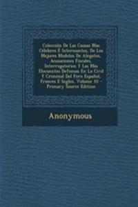 Coleccion de Las Causas Mas Celebres E Interesantes, de Los Mejores Modelos de Alegatos, Acusaciones Fiscales, Interrogatorios y Las Mas Elocuentes Defensas En Lo Civil y Criminal del Foro Espanol, Frances E Ingles, Volume 10