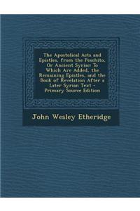 The Apostolical Acts and Epistles, from the Peschito, or Ancient Syriac