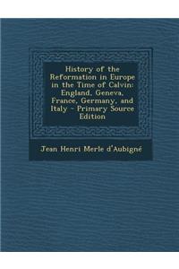 History of the Reformation in Europe in the Time of Calvin