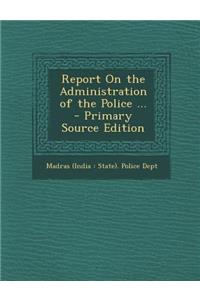 Report on the Administration of the Police ...