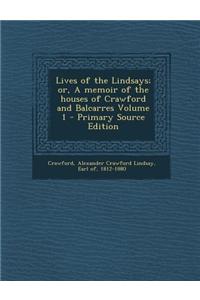Lives of the Lindsays; Or, a Memoir of the Houses of Crawford and Balcarres Volume 1 - Primary Source Edition