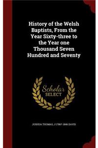 History of the Welsh Baptists, From the Year Sixty-three to the Year one Thousand Seven Hundred and Seventy