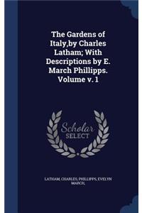 Gardens of Italy, by Charles Latham; With Descriptions by E. March Phillipps. Volume v. 1