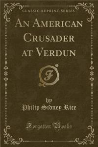 An American Crusader at Verdun (Classic Reprint)