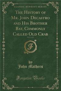 The History of Mr. John Decastro and His Brother Bat, Commonly Called Old Crab, Vol. 3 of 3 (Classic Reprint)
