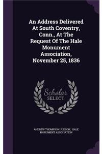 Address Delivered At South Coventry, Conn., At The Request Of The Hale Monument Association, November 25, 1836