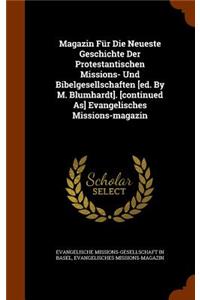 Magazin Fur Die Neueste Geschichte Der Protestantischen Missions- Und Bibelgesellschaften [Ed. by M. Blumhardt]. [Continued As] Evangelisches Missions-Magazin