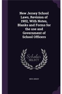 New Jersey School Laws, Revision of 1902, With Notes, Blanks and Forms for the use and Government of School Officers