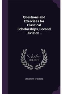 Questions and Exercises for Classical Scholarships, Second Division ..