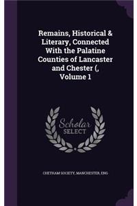 Remains, Historical & Literary, Connected with the Palatine Counties of Lancaster and Chester (, Volume 1