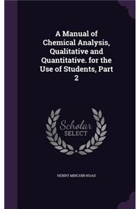 Manual of Chemical Analysis, Qualitative and Quantitative. for the Use of Students, Part 2