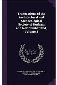Transactions of the Architectural and Archaeological Society of Durham and Northumberland, Volume 3