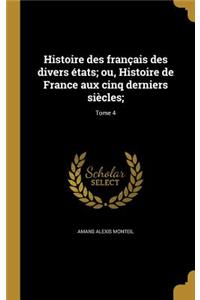 Histoire des français des divers états; ou, Histoire de France aux cinq derniers siècles;; Tome 4