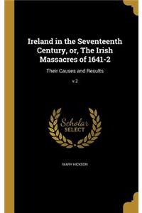 Ireland in the Seventeenth Century, or, The Irish Massacres of 1641-2