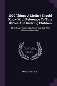 1000 Things A Mother Should Know With Reference To Tiny Babies And Growing Children