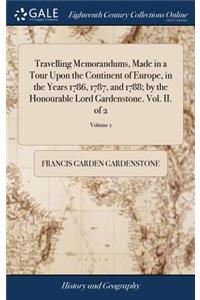 Travelling Memorandums, Made in a Tour Upon the Continent of Europe, in the Years 1786, 1787, and 1788; By the Honourable Lord Gardenstone. Vol. II. of 2; Volume 1