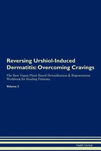 Reversing Urshiol-Induced Dermatitis: Overcoming Cravings the Raw Vegan Plant-Based Detoxification & Regeneration Workbook for Healing Patients. Volume 3