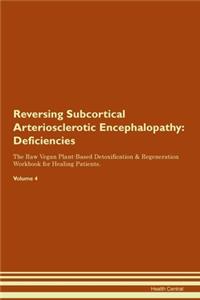 Reversing Subcortical Arteriosclerotic Encephalopathy: Deficiencies The Raw Vegan Plant-Based Detoxification & Regeneration Workbook for Healing Patients. Volume 4