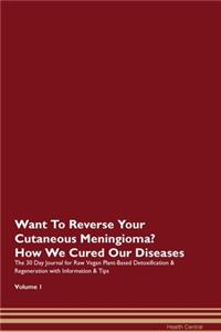Want To Reverse Your Cutaneous Meningioma? How We Cured Our Diseases. The 30 Day Journal for Raw Vegan Plant-Based Detoxification & Regeneration with Information & Tips Volume 1