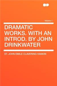 Dramatic Works. with an Introd. by John Drinkwater Volume 1