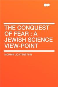 The Conquest of Fear: A Jewish Science View-Point