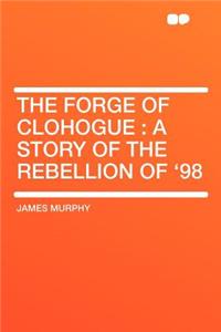 The Forge of Clohogue: A Story of the Rebellion of '98
