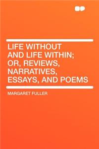 Life Without and Life Within; Or, Reviews, Narratives, Essays, and Poems